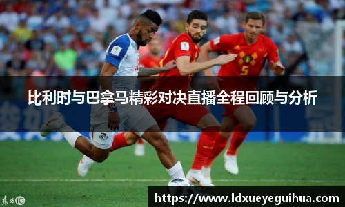 比利时与巴拿马精彩对决直播全程回顾与分析